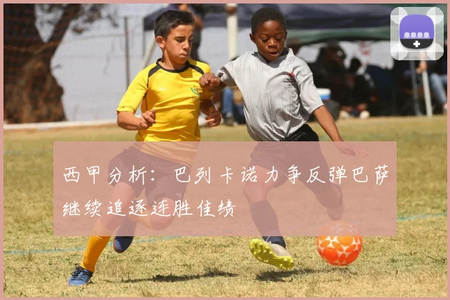西甲分析：巴列卡诺力争反弹巴萨继续追逐连胜佳绩