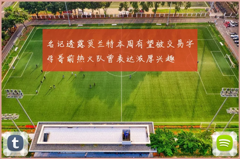 名记透露莫兰特本周有望被交易字母哥前热火队曾表达浓厚兴趣